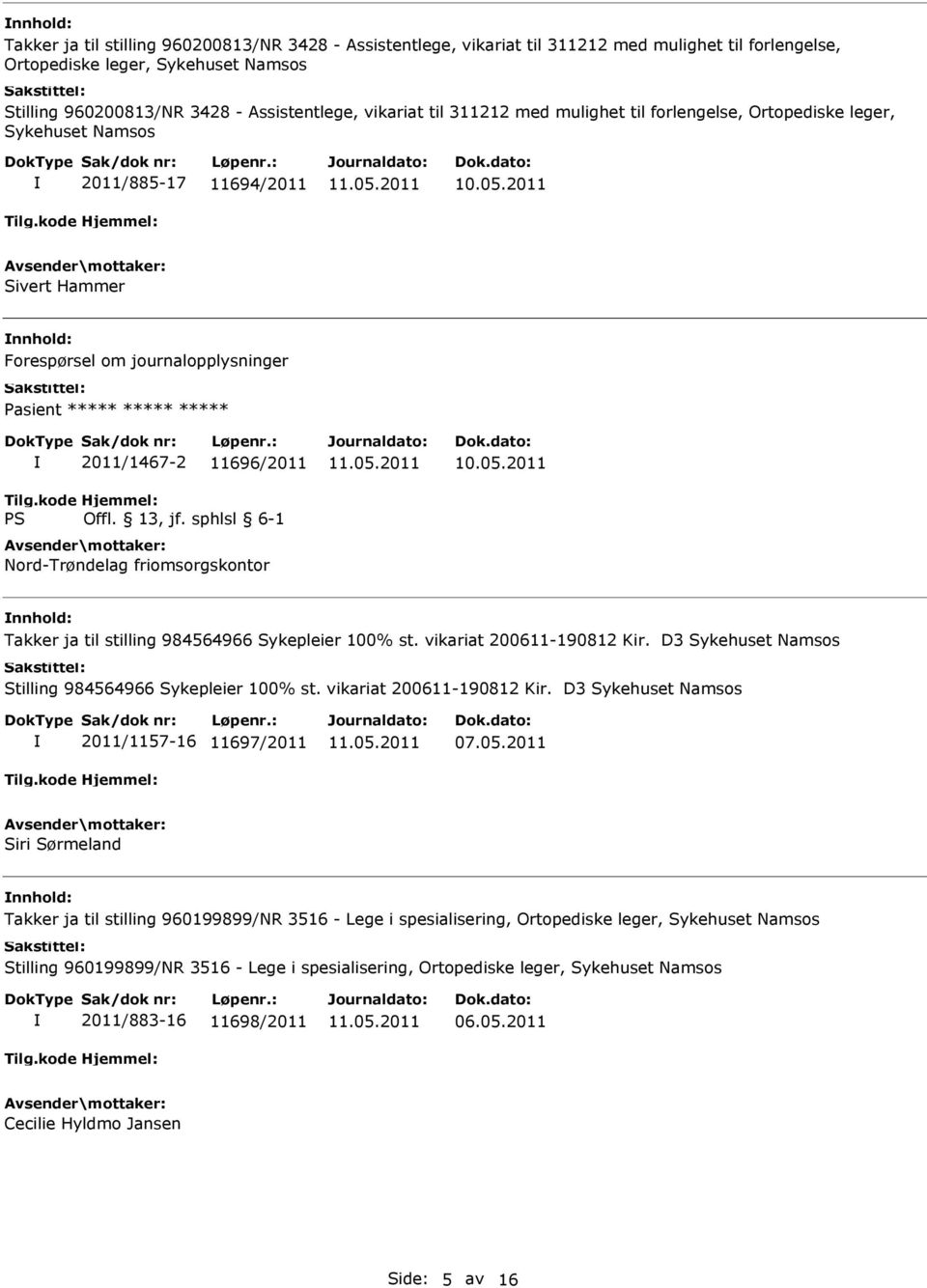 2011 Sivert Hammer Forespørsel om journalopplysninger Pasient ***** ***** ***** 2011/1467-2 11696/2011 Nord-Trøndelag friomsorgskontor 10.05.2011 Takker ja til stilling 984564966 Sykepleier 100% st.