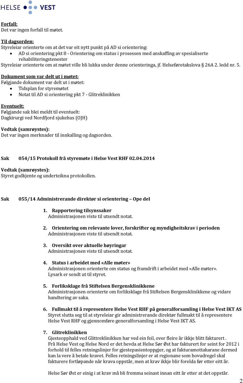 rehabiliteringstenester Styreleiar orienterte om at møtet ville bli lukka under denne orienteringa, jf. Helseføretakslova 26A 2. ledd nr. 5.