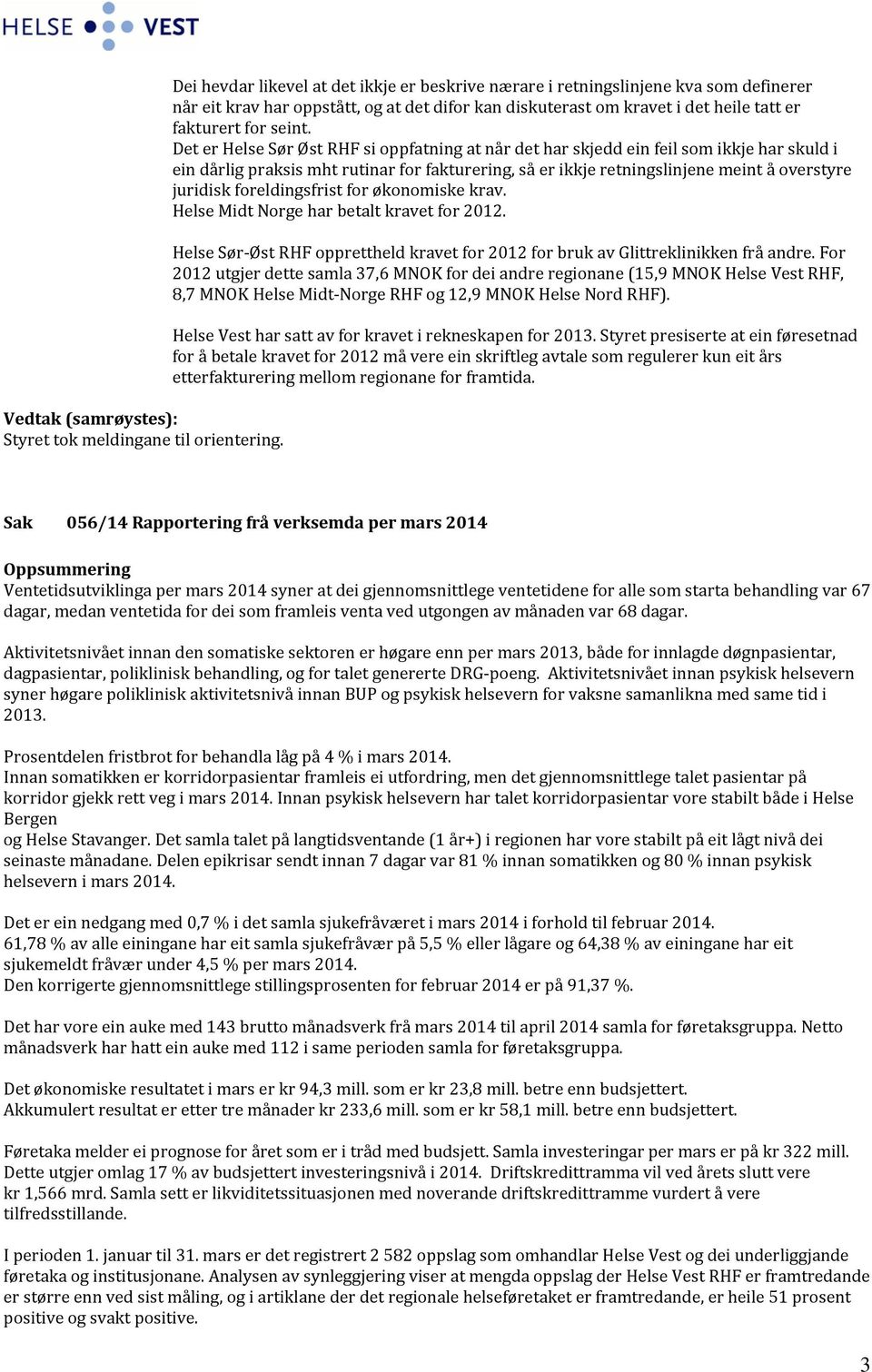 Det er Helse Sør Øst RHF si oppfatning at når det har skjedd ein feil som ikkje har skuld i ein dårlig praksis mht rutinar for fakturering, så er ikkje retningslinjene meint å overstyre juridisk