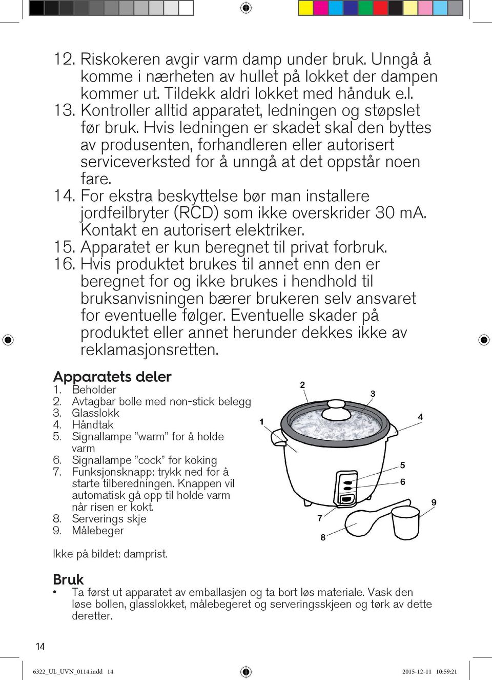 Hvis ledningen er skadet skal den byttes av produsenten, forhandleren eller autorisert serviceverksted for å unngå at det oppstår noen fare. 14.