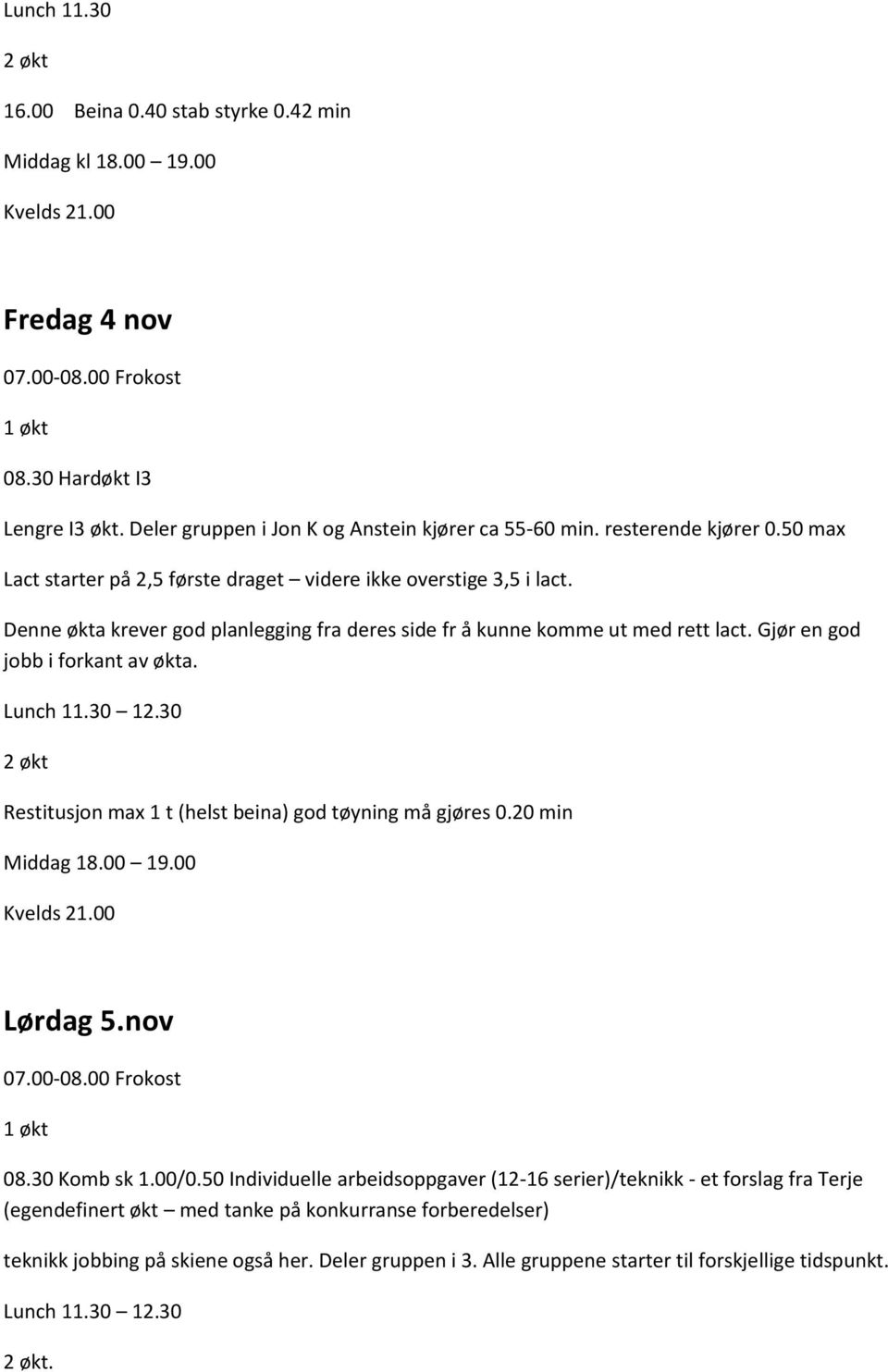 Lunch 11.30 12.30 Restitusjon max 1 t (helst beina) god tøyning må gjøres 0.20 min Middag 18.00 19.00 Lørdag 5.nov 08.30 Komb sk 1.00/0.