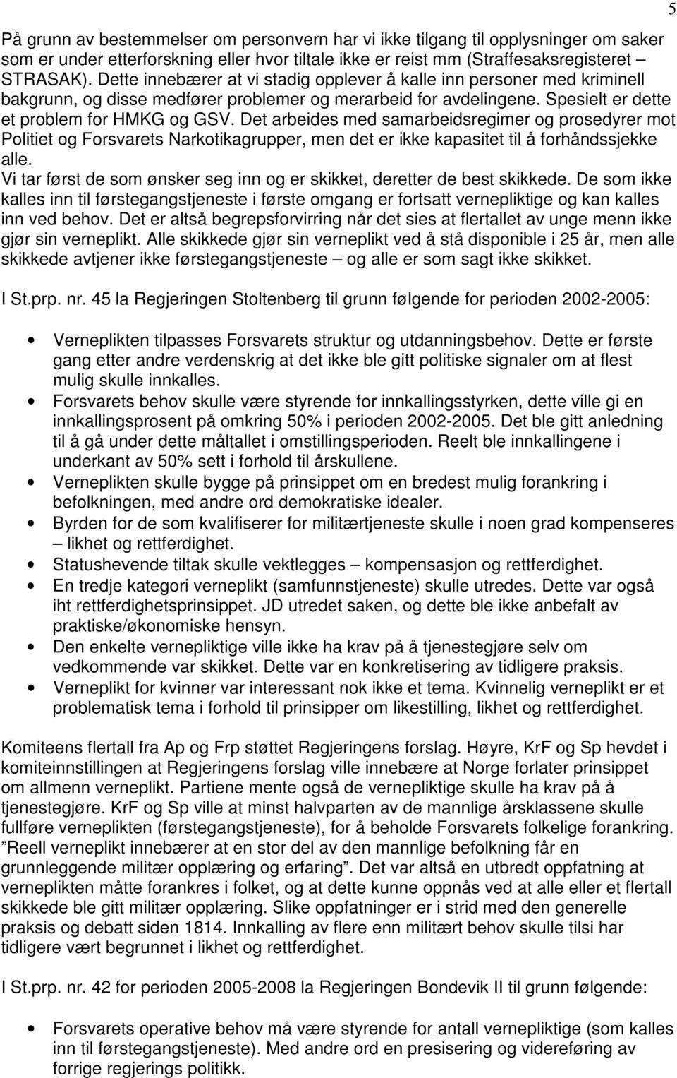 Det arbeides med samarbeidsregimer og prosedyrer mot Politiet og Forsvarets Narkotikagrupper, men det er ikke kapasitet til å forhåndssjekke alle.