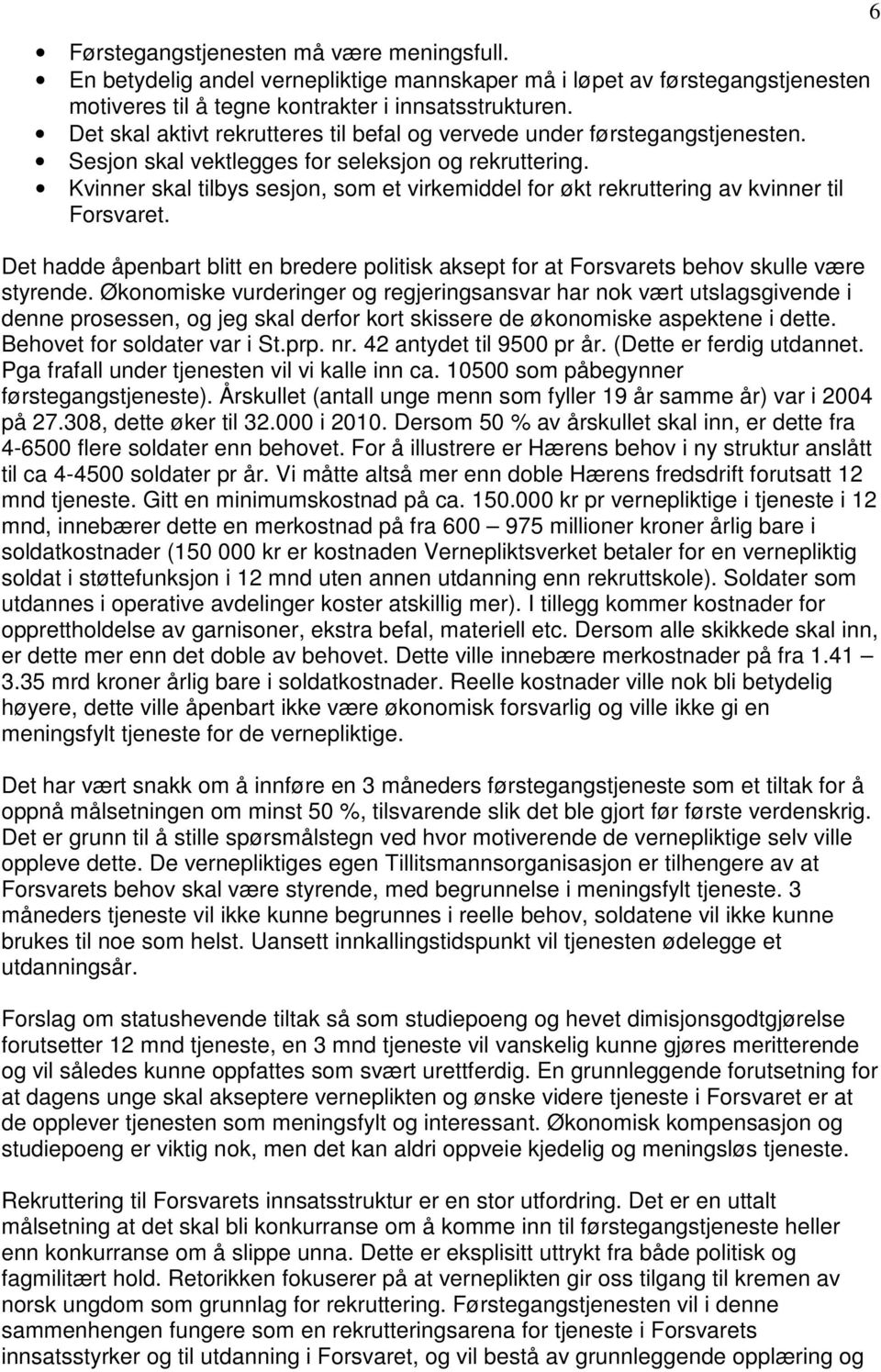 Kvinner skal tilbys sesjon, som et virkemiddel for økt rekruttering av kvinner til Forsvaret. Det hadde åpenbart blitt en bredere politisk aksept for at Forsvarets behov skulle være styrende.