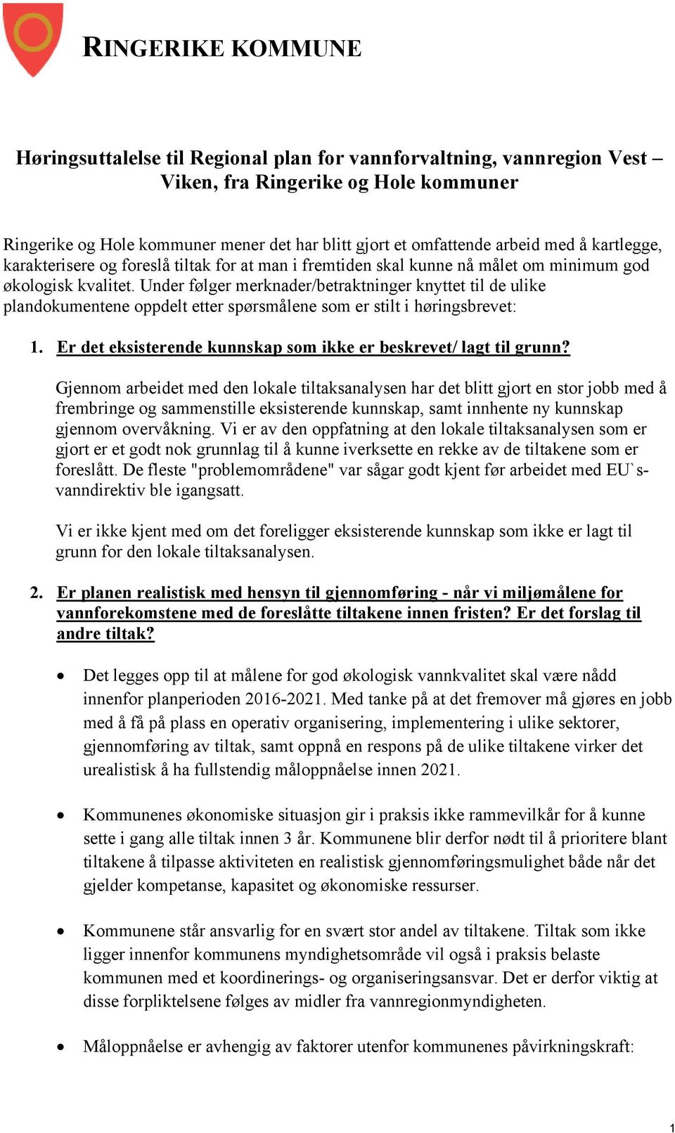 Under følger merknader/betraktninger knyttet til de ulike plandokumentene oppdelt etter spørsmålene som er stilt i høringsbrevet: 1. Er det eksisterende kunnskap som ikke er beskrevet/ lagt til grunn?