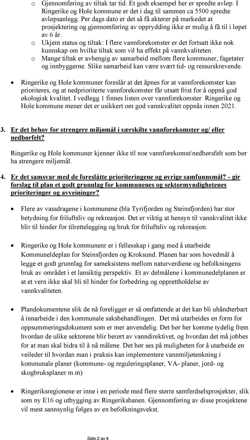 o Ukjent status og tiltak: I flere vannforekomster er det fortsatt ikke nok kunnskap om hvilke tiltak som vil ha effekt på vannkvaliteten.