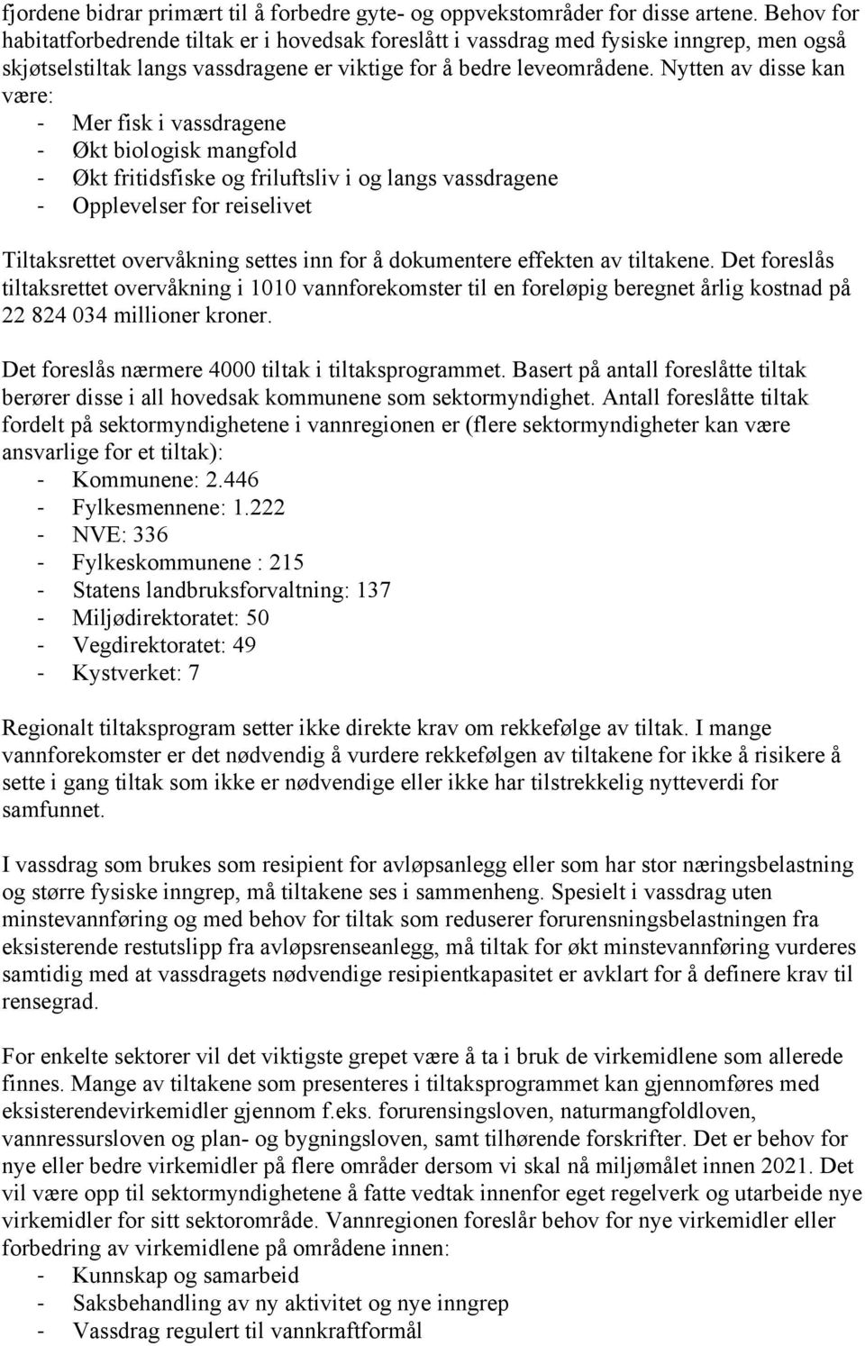 Nytten av disse kan være: - Mer fisk i vassdragene - Økt biologisk mangfold - Økt fritidsfiske og friluftsliv i og langs vassdragene - Opplevelser for reiselivet Tiltaksrettet overvåkning settes inn