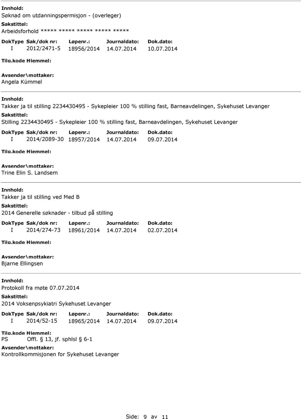 2014/2089-30 18957/2014 Trine Elin S. Landsem Takker ja til stilling ved Med B 2014 Generelle søknader - tilbud på stilling 2014/274-73 18961/2014 02.07.