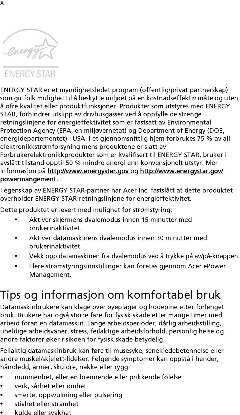 en miljøvernetat) og Department of Energy (DOE, energidepartementet) i USA. I et gjennomsnittlig hjem forbrukes 75 % av all elektronikkstrømforsyning mens produktene er slått av.