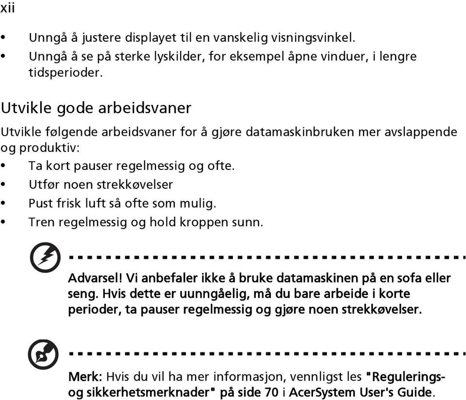 Utfør noen strekkøvelser Pust frisk luft så ofte som mulig. Tren regelmessig og hold kroppen sunn. Advarsel! Vi anbefaler ikke å bruke datamaskinen på en sofa eller seng.