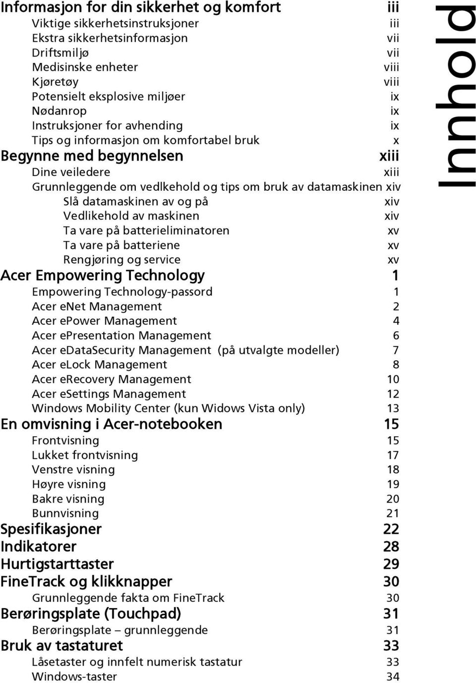 Slå datamaskinen av og på xiv Vedlikehold av maskinen xiv Ta vare på batterieliminatoren xv Ta vare på batteriene xv Rengjøring og service xv Acer Empowering Technology 1 Empowering