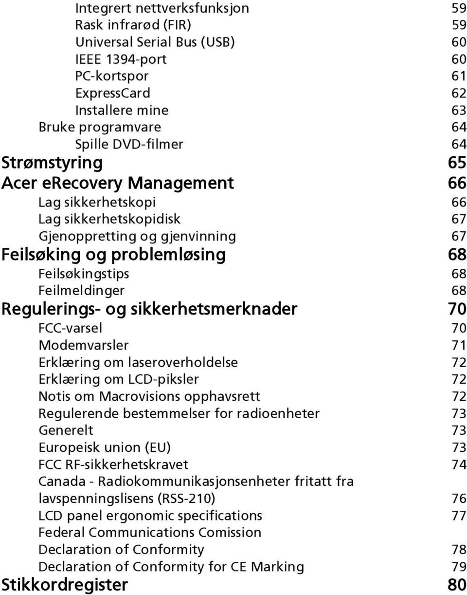 Regulerings- og sikkerhetsmerknader 70 FCC-varsel 70 Modemvarsler 71 Erklæring om laseroverholdelse 72 Erklæring om LCD-piksler 72 Notis om Macrovisions opphavsrett 72 Regulerende bestemmelser for