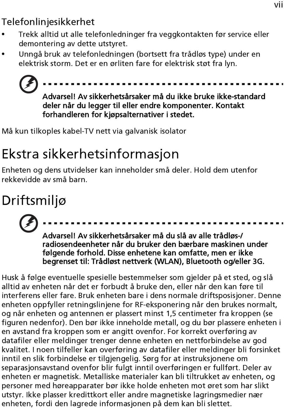 Av sikkerhetsårsaker må du ikke bruke ikke-standard deler når du legger til eller endre komponenter. Kontakt forhandleren for kjøpsalternativer i stedet.