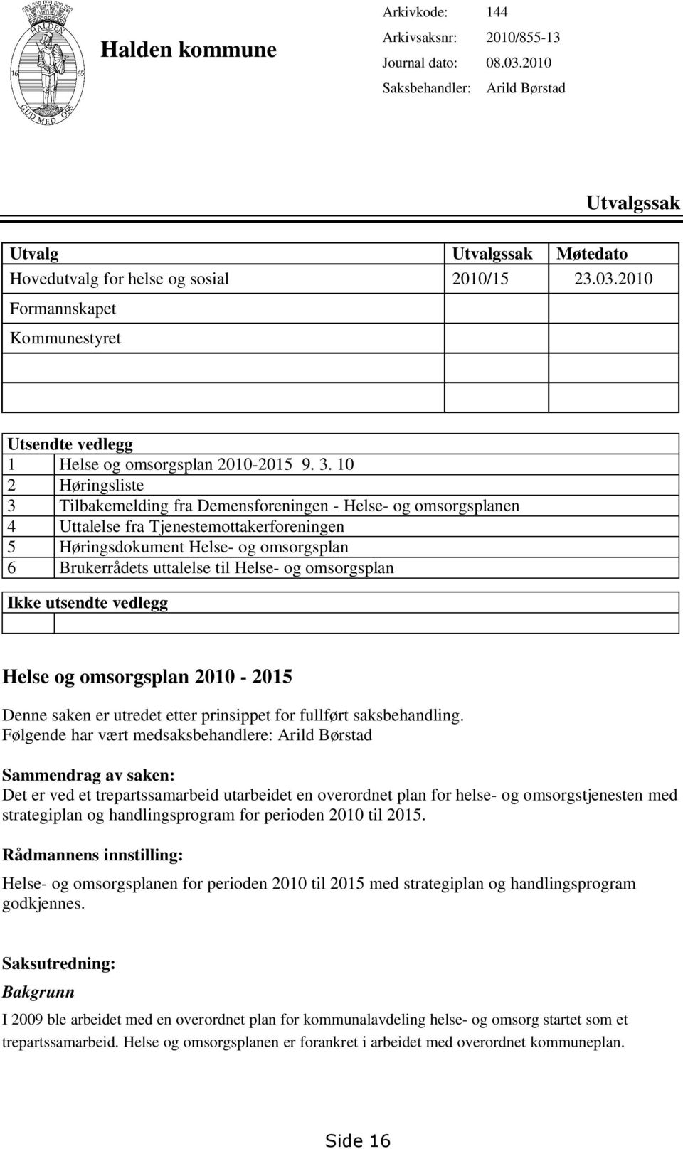 Helse- og omsorgsplan Ikke utsendte vedlegg Helse og omsorgsplan 2010-2015 Denne saken er utredet etter prinsippet for fullført saksbehandling.