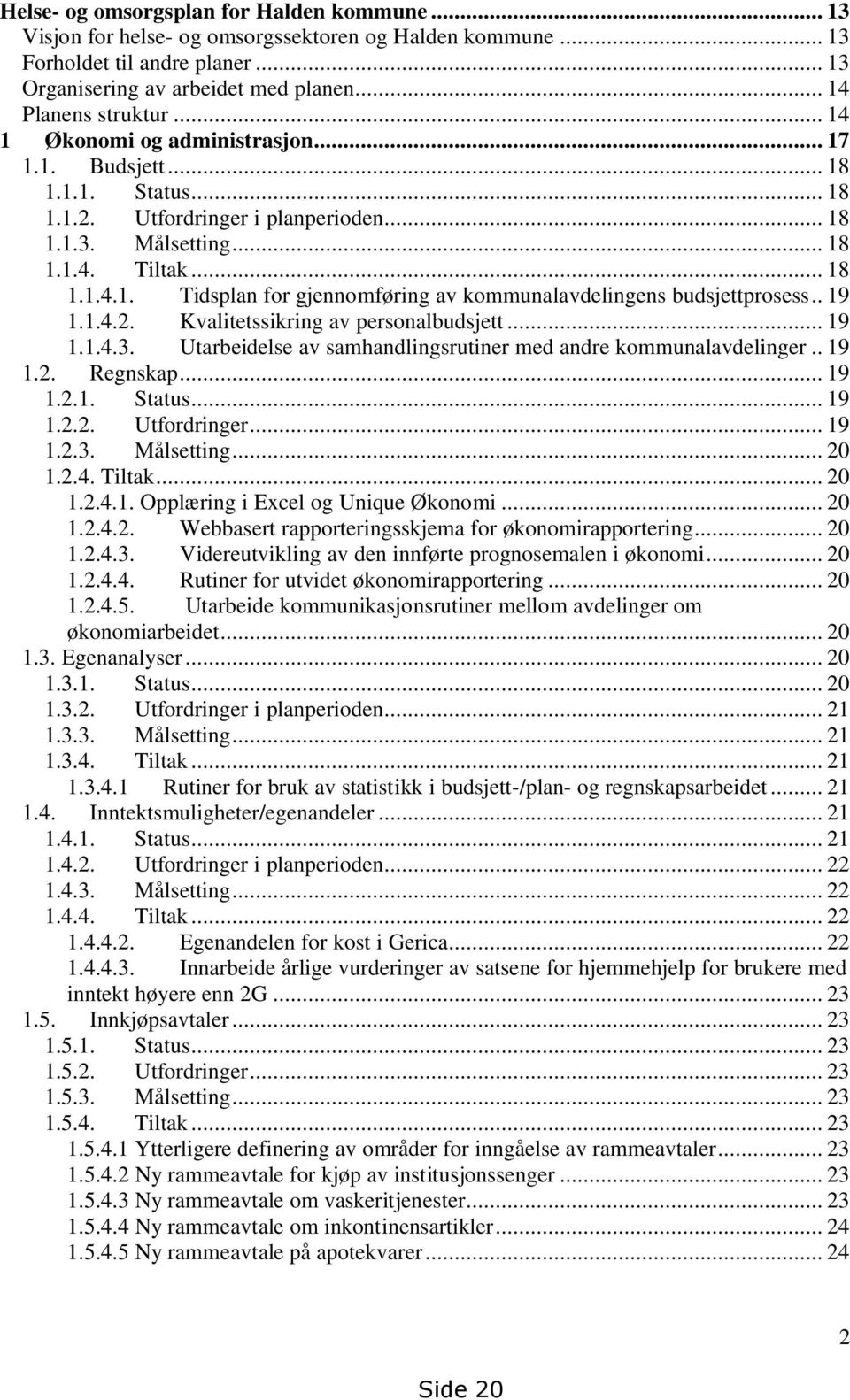 . 19 1.1.4.2. Kvalitetssikring av personalbudsjett... 19 1.1.4.3. Utarbeidelse av samhandlingsrutiner med andre kommunalavdelinger.. 19 1.2. Regnskap... 19 1.2.1. Status... 19 1.2.2. Utfordringer.