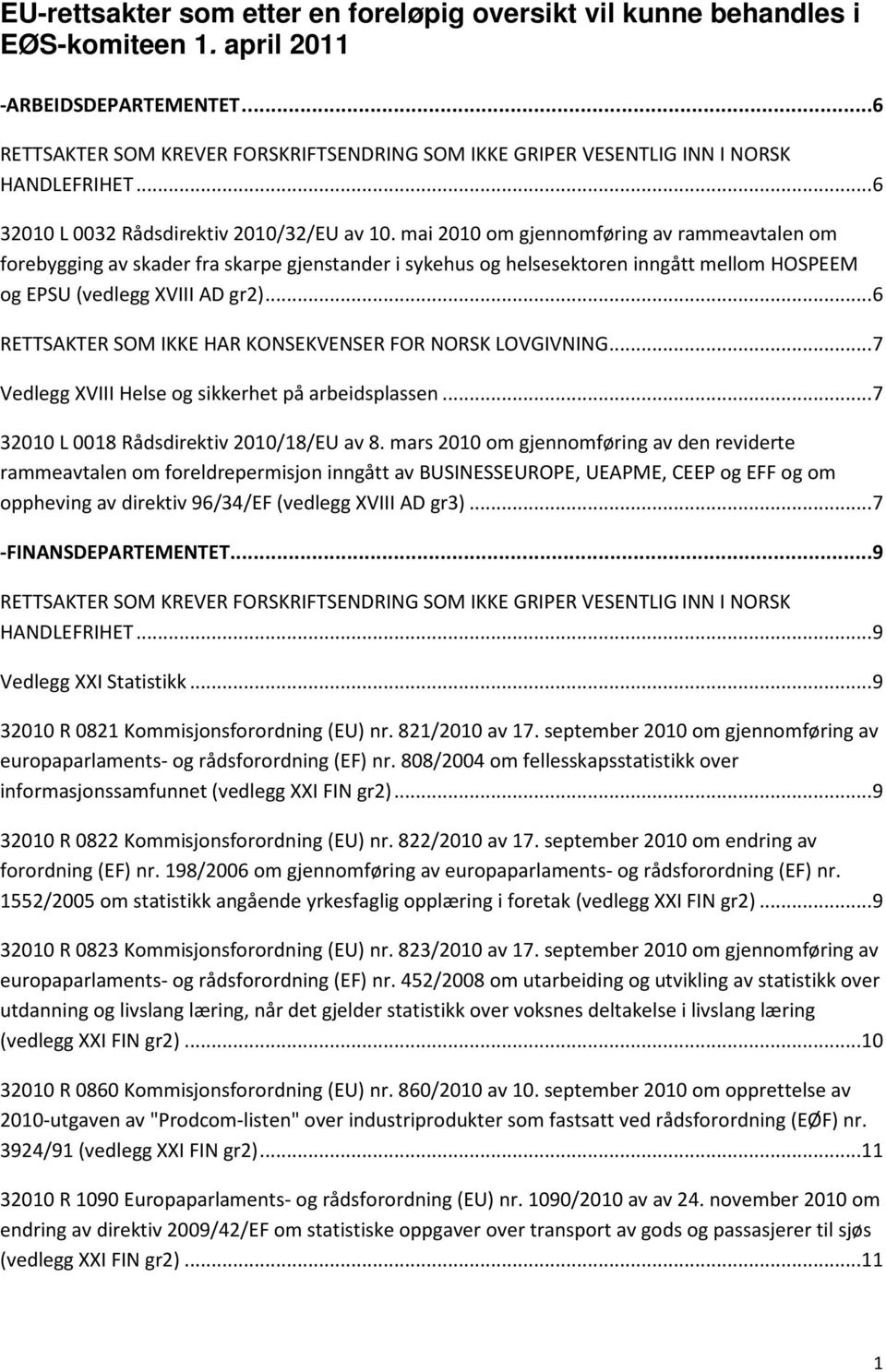 mai 2010 om gjennomføring av rammeavtalen om forebygging av skader fra skarpe gjenstander i sykehus og helsesektoren inngått mellom HOSPEEM og EPSU (vedlegg XVIII AD gr2).