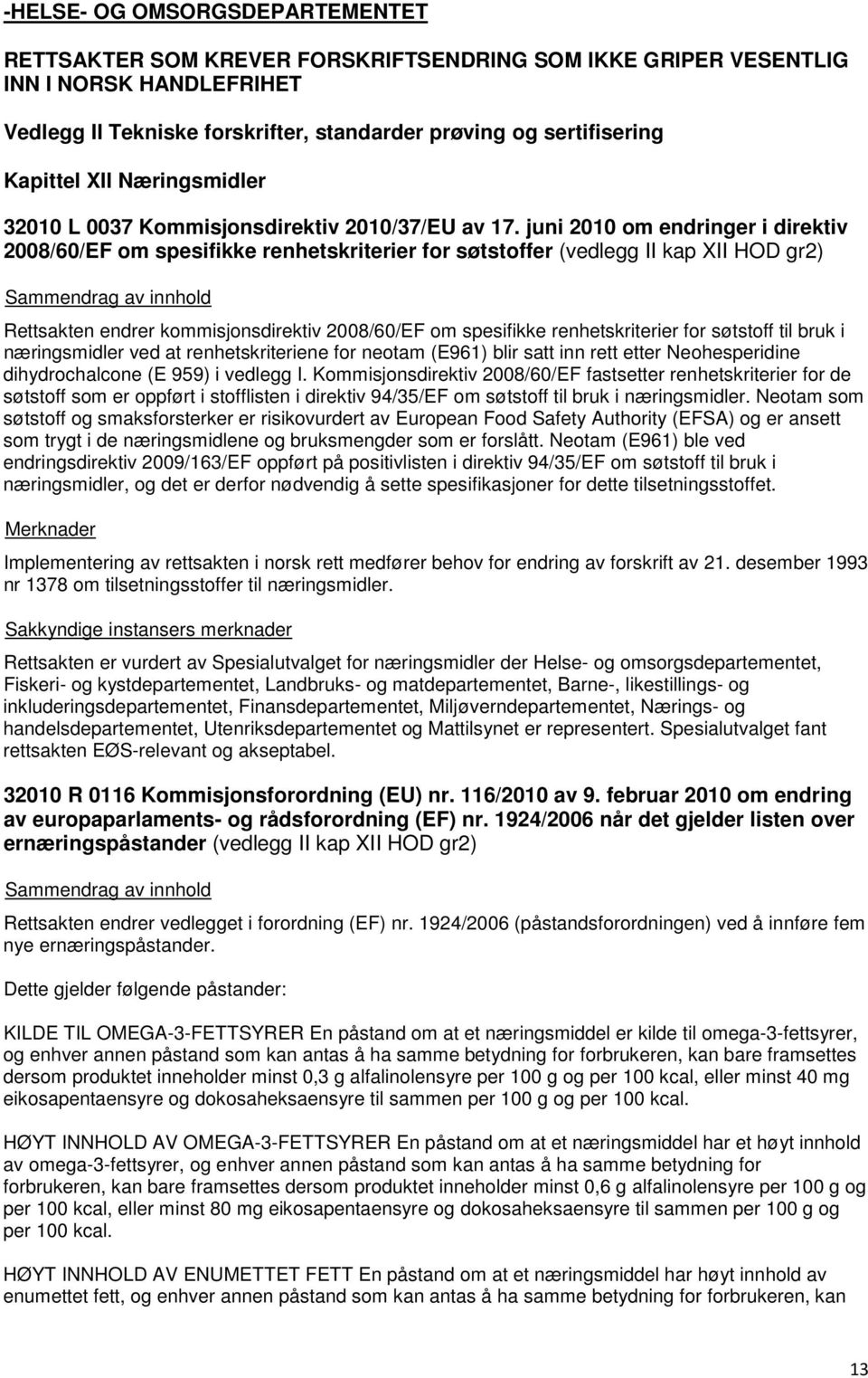 juni 2010 om endringer i direktiv 2008/60/EF om spesifikke renhetskriterier for søtstoffer (vedlegg II kap XII HOD gr2) Rettsakten endrer kommisjonsdirektiv 2008/60/EF om spesifikke renhetskriterier