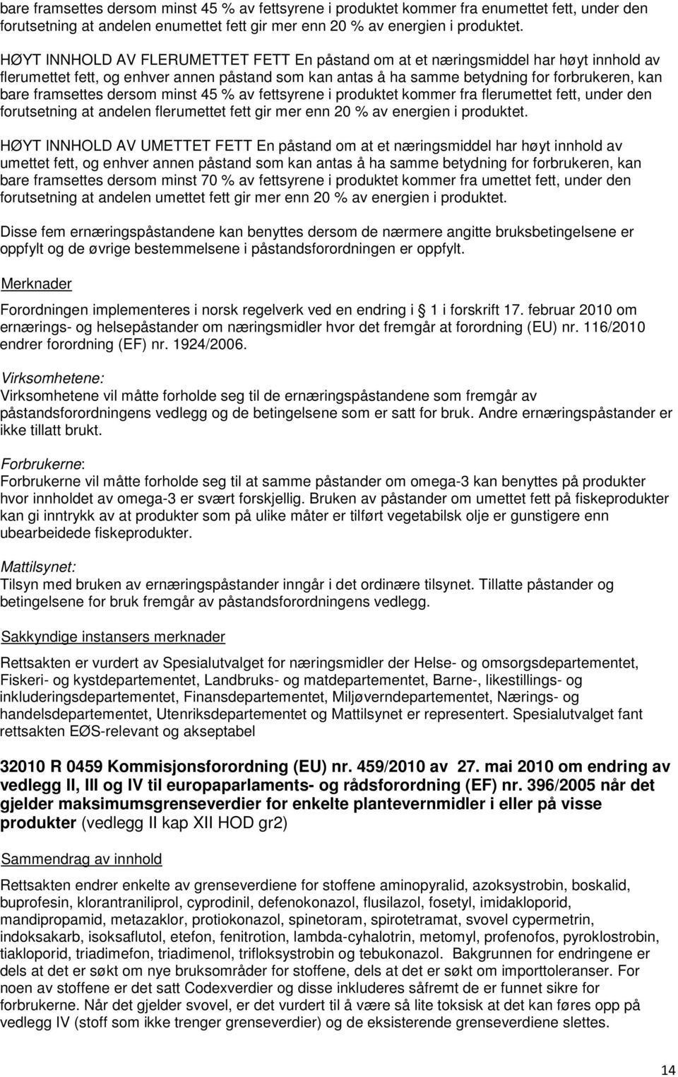 framsettes dersom minst 45 % av fettsyrene i produktet kommer fra flerumettet fett, under den forutsetning at andelen flerumettet fett gir mer enn 20 % av energien i produktet.