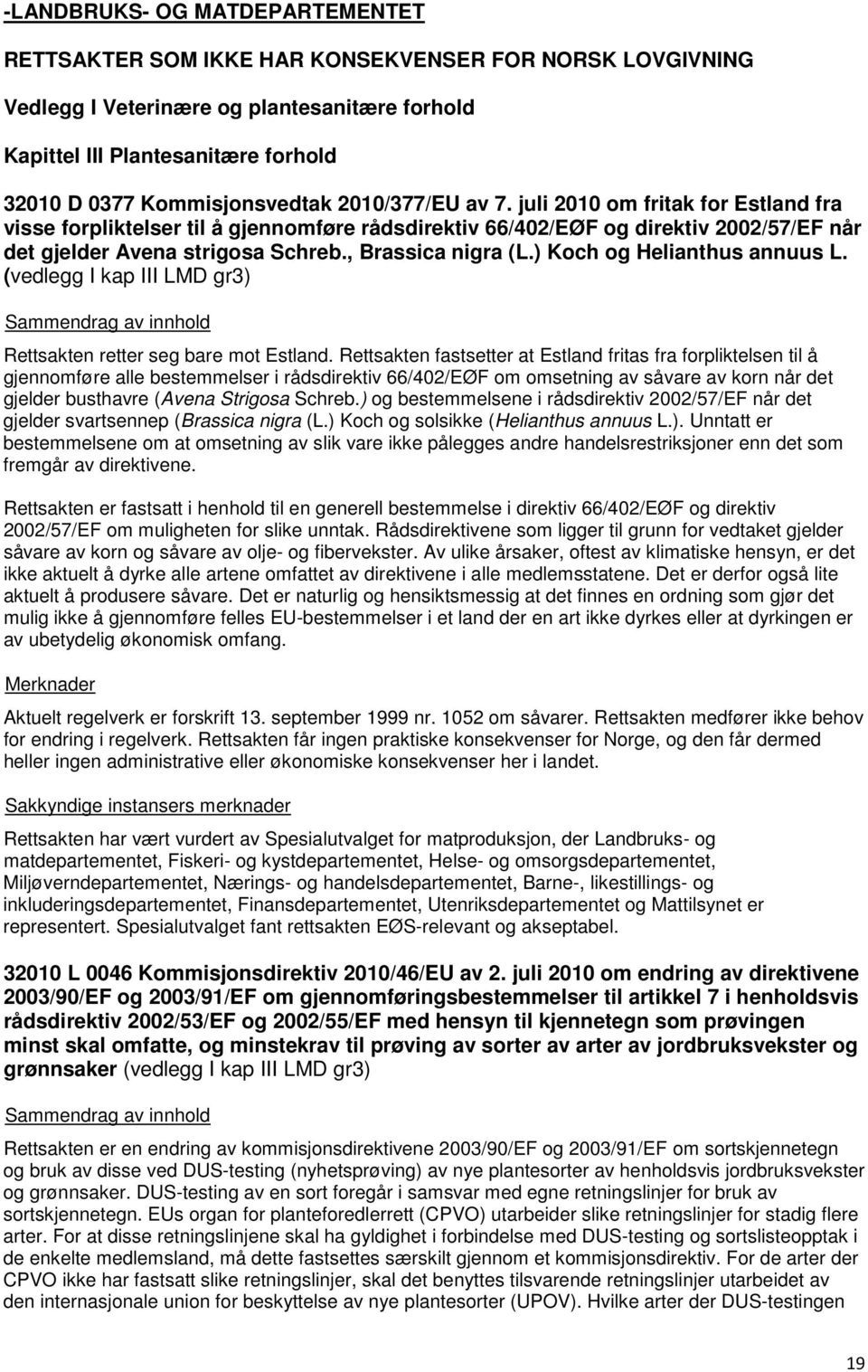 , Brassica nigra (L.) Koch og Helianthus annuus L. (vedlegg I kap III LMD gr3) Rettsakten retter seg bare mot Estland.