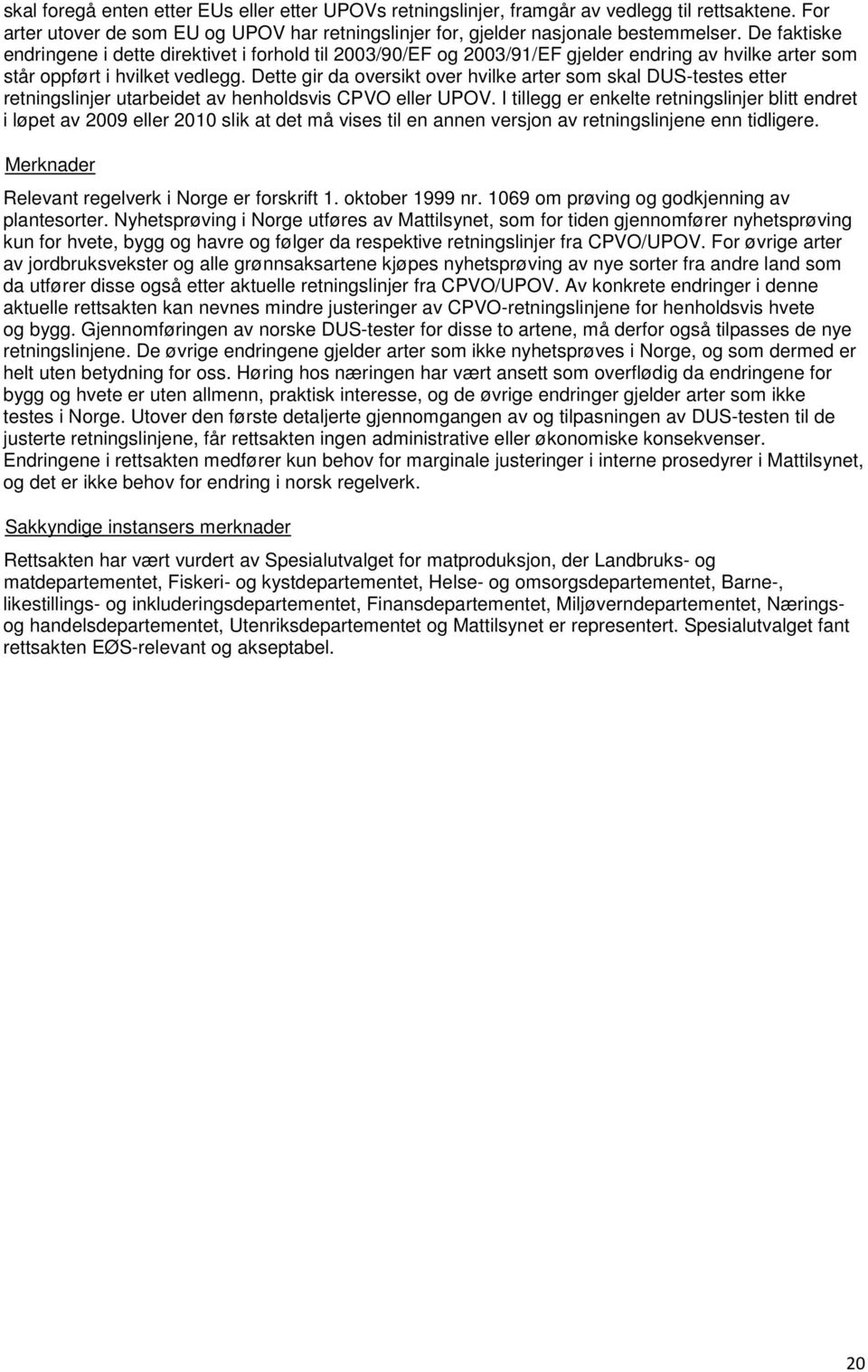 Dette gir da oversikt over hvilke arter som skal DUS-testes etter retningslinjer utarbeidet av henholdsvis CPVO eller UPOV.