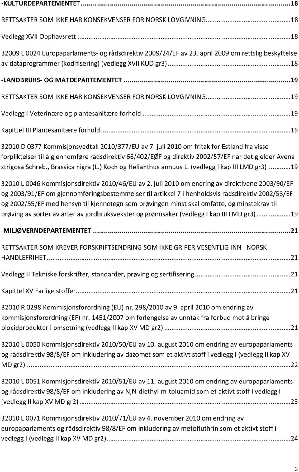 ..19 Vedlegg I Veterinære og plantesanitære forhold...19 Kapittel III Plantesanitære forhold...19 32010 D 0377 Kommisjonsvedtak 2010/377/EU av 7.