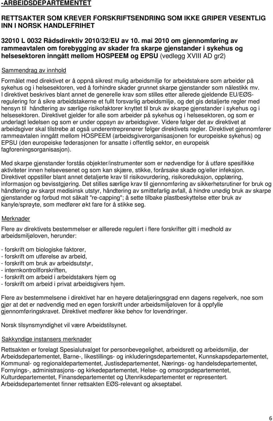 oppnå sikrest mulig arbeidsmiljø for arbeidstakere som arbeider på sykehus og i helsesektoren, ved å forhindre skader grunnet skarpe gjenstander som nålestikk mv.