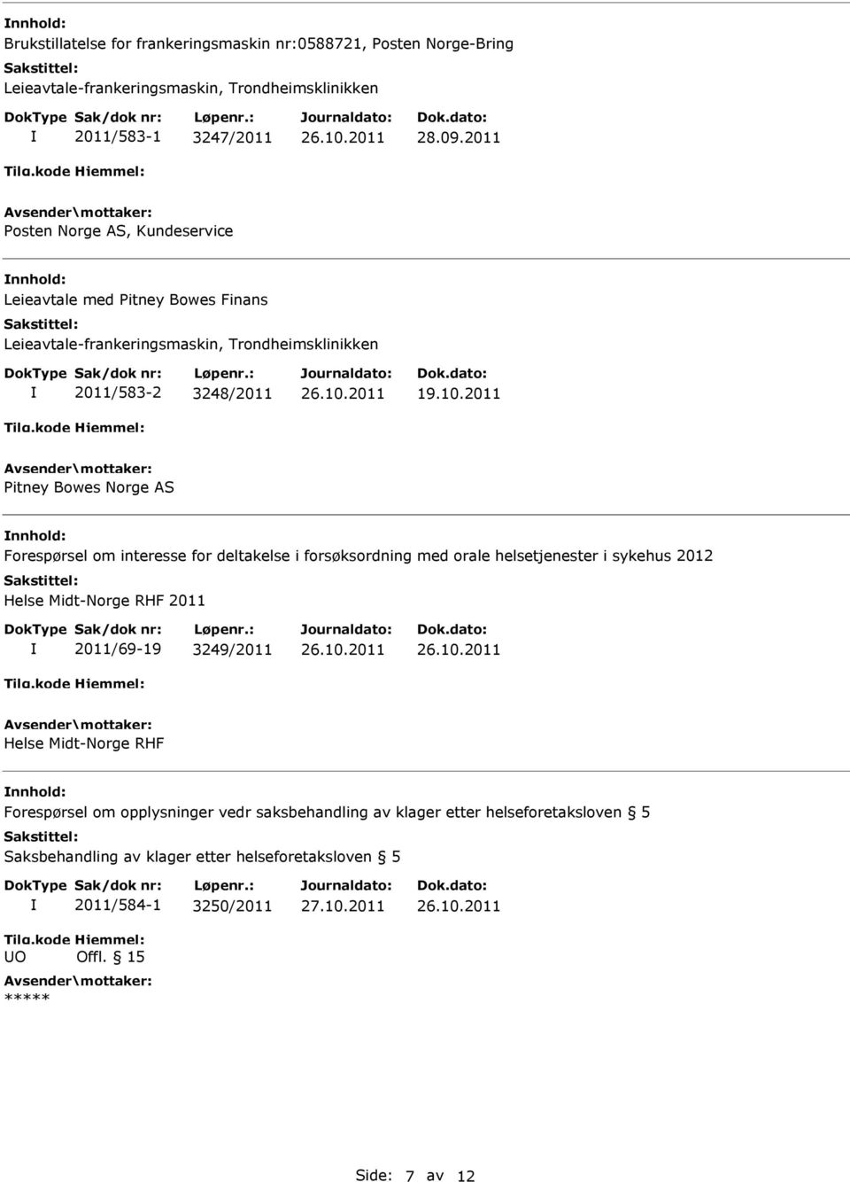 2011 itney Bowes Norge AS Forespørsel om interesse for deltakelse i forsøksordning med orale helsetjenester i sykehus 2012 Helse Midt-Norge RHF 2011 2011/69-19
