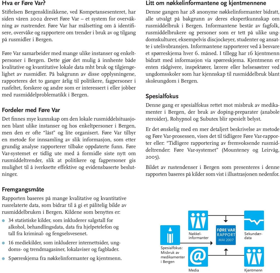 Dette gjør det mulig å innhente både kvalitative og kvantitative lokale data mht bruk og tilgjengelighet av rusmidler.