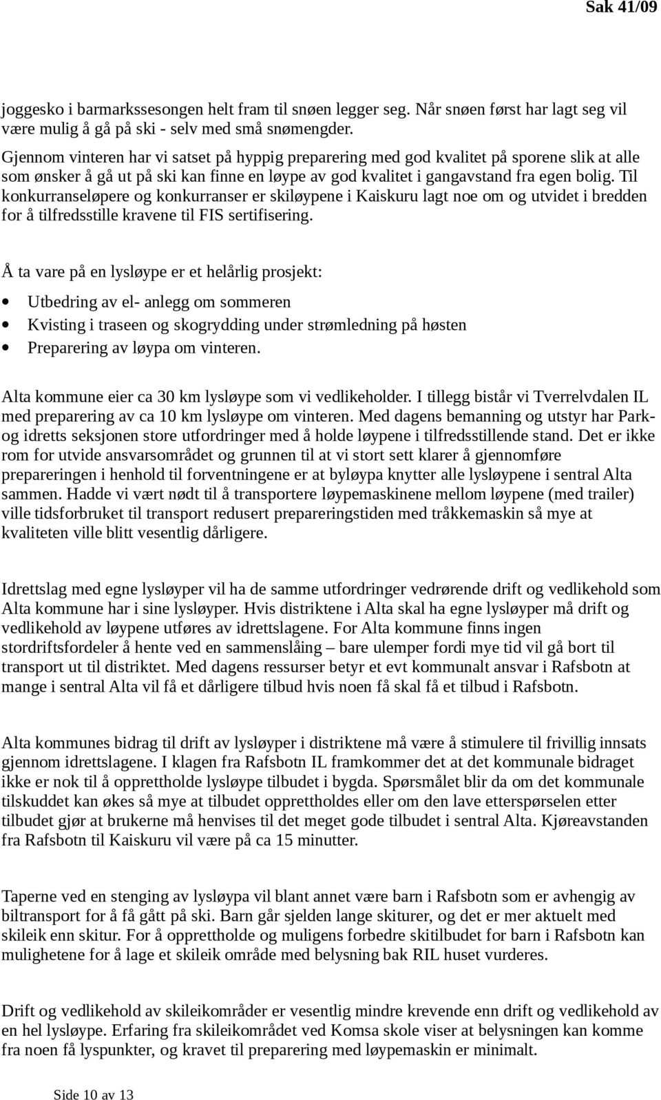 Til konkurranseløpere og konkurranser er skiløypene i Kaiskuru lagt noe om og utvidet i bredden for å tilfredsstille kravene til FIS sertifisering.