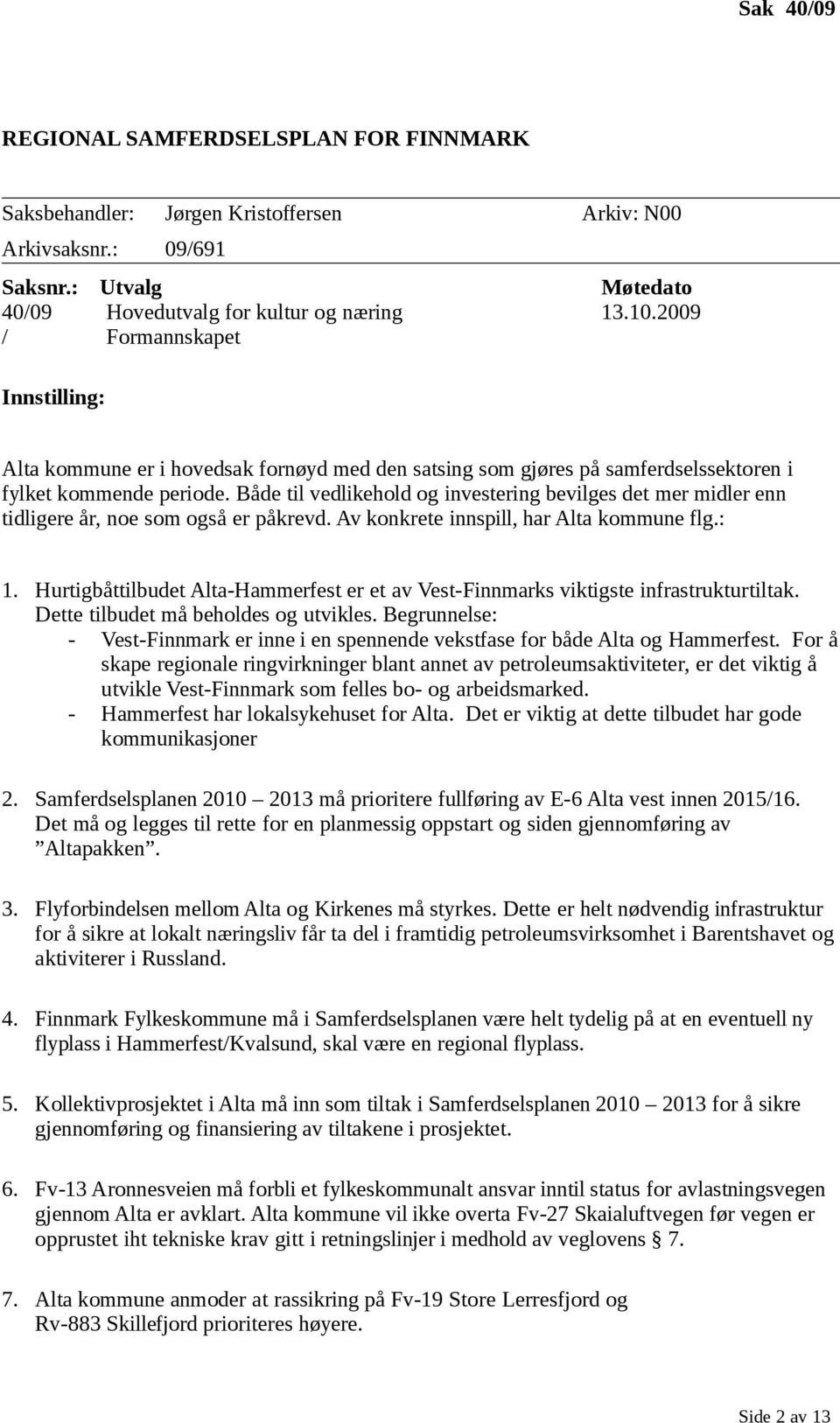 Både til vedlikehold og investering bevilges det mer midler enn tidligere år, noe som også er påkrevd. Av konkrete innspill, har Alta kommune flg.: 1.