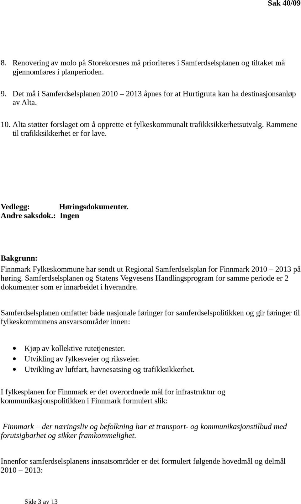 Rammene til trafikksikkerhet er for lave. Vedlegg: Høringsdokumenter. Andre saksdok.: Ingen Bakgrunn: Finnmark Fylkeskommune har sendt ut Regional Samferdselsplan for Finnmark 2010 2013 på høring.