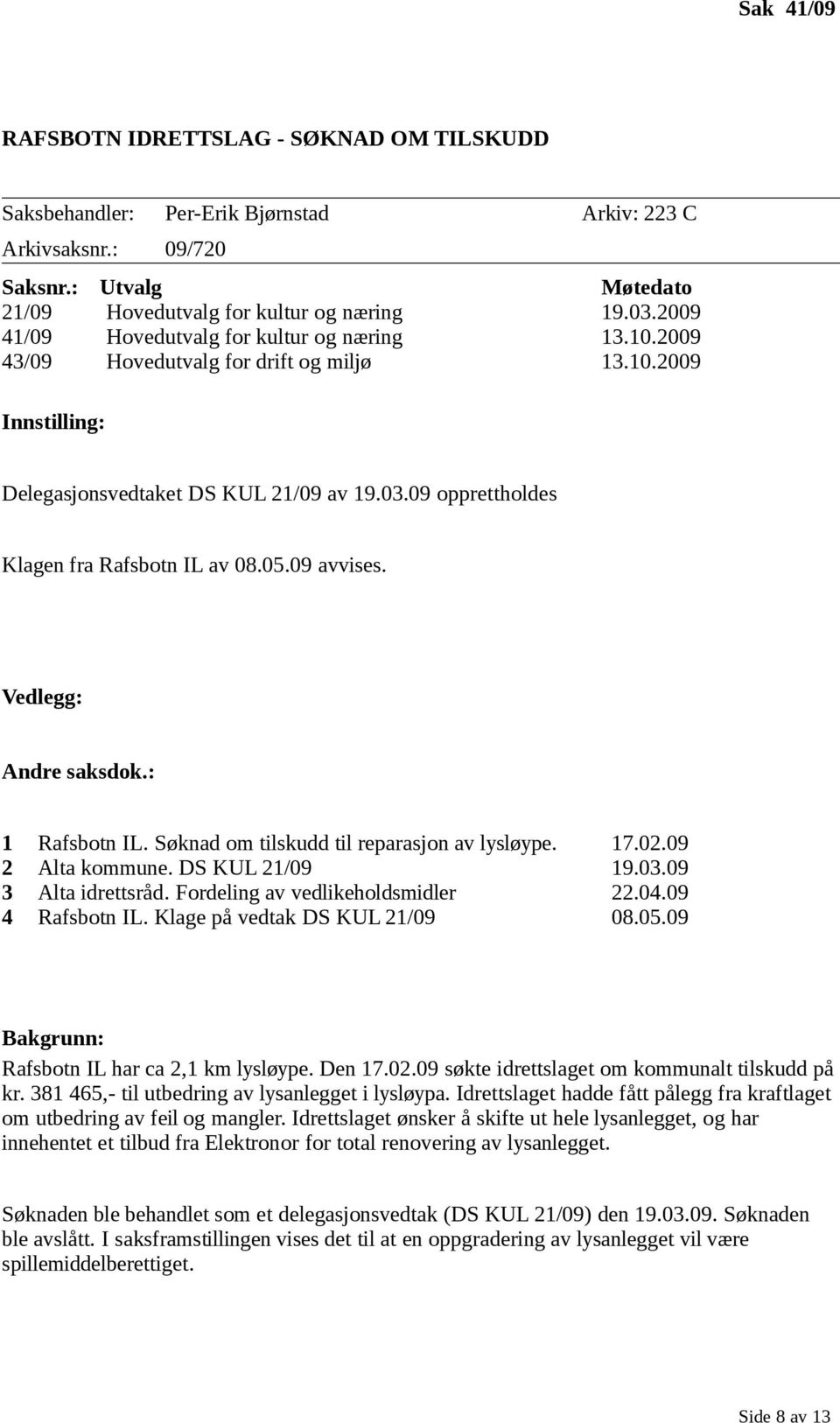 09 opprettholdes Klagen fra Rafsbotn IL av 08.05.09 avvises. Vedlegg: Andre saksdok.: 1 Rafsbotn IL. Søknad om tilskudd til reparasjon av lysløype. 17.02.09 2 Alta kommune. DS KUL 21/09 19.03.