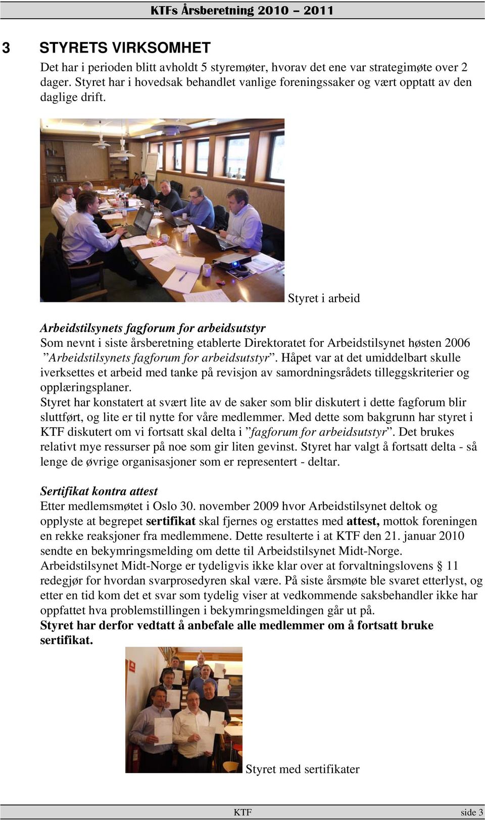 Styret i arbeid Arbeidstilsynets fagforum for arbeidsutstyr Som nevnt i siste årsberetning etablerte Direktoratet for Arbeidstilsynet høsten 2006 Arbeidstilsynets fagforum for arbeidsutstyr.