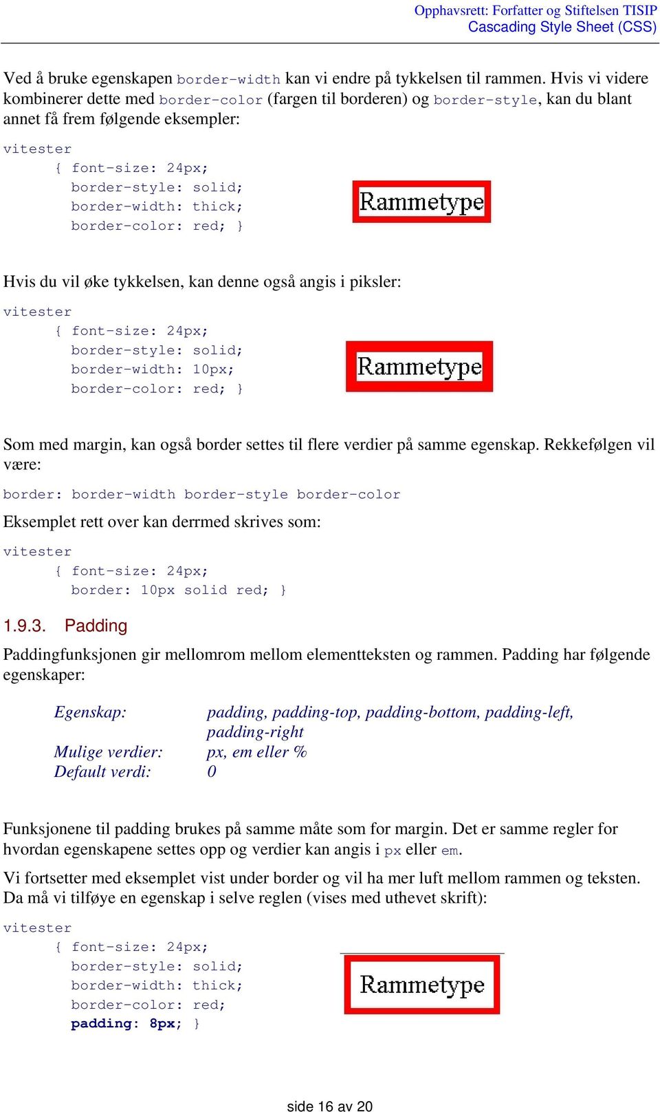thick; border-color: red; Hvis du vil øke tykkelsen, kan denne også angis i piksler: vitester { font-size: 24px; border-style: solid; border-width: 10px; border-color: red; Som med margin, kan også
