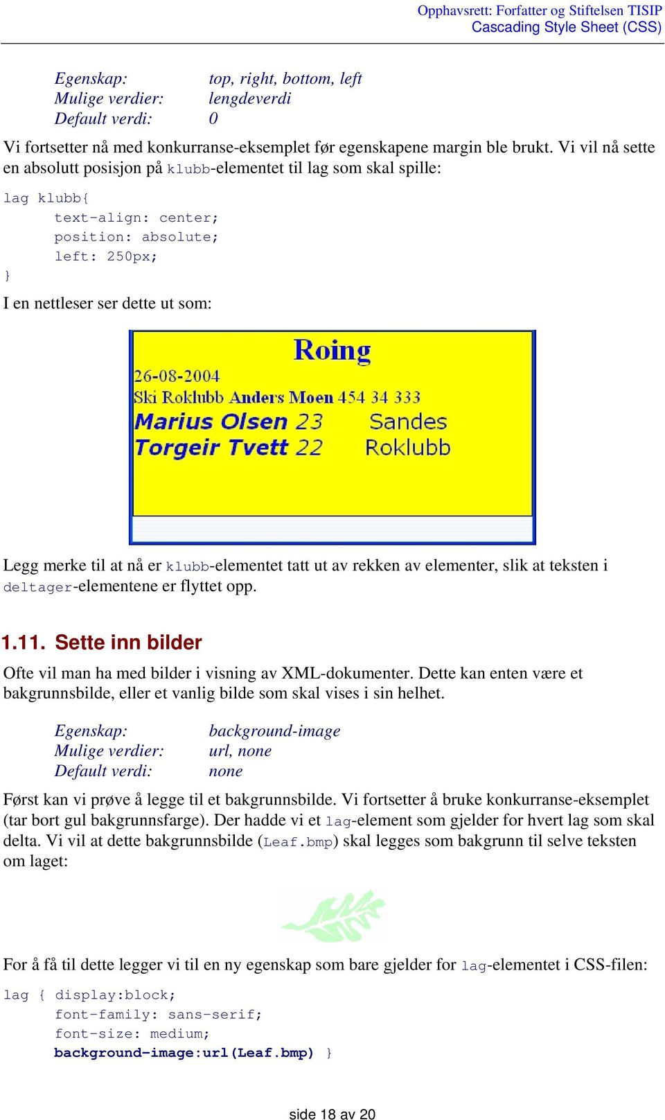 er klubb-elementet tatt ut av rekken av elementer, slik at teksten i deltager-elementene er flyttet opp. 1.11. Sette inn bilder Ofte vil man ha med bilder i visning av XML-dokumenter.