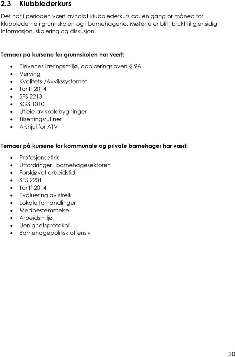 Temaer på kursene for grunnskolen har vært: Elevenes læringsmiljø, opplæringsloven 9A Verving Kvalitets-/Avvikssystemet Tariff 2014 SFS 2213 SGS 1010 Utleie av