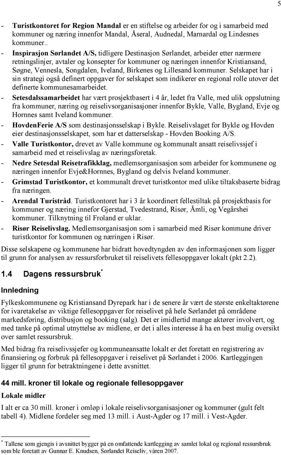 Iveland, Birkenes og Lillesand kommuner. Selskapet har i sin strategi også definert oppgaver for selskapet som indikerer en regional rolle utover det definerte kommunesamarbeidet.