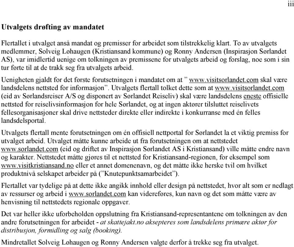 som i sin tur førte til at de trakk seg fra utvalgets arbeid. Uenigheten gjaldt for det første forutsetningen i mandatet om at www.visitsorlandet.com skal være landsdelens nettsted for informasjon.