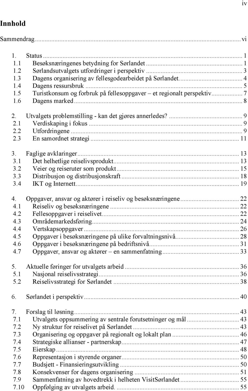 Utvalgets problemstilling - kan det gjøres annerledes?... 9 2.1 Verdiskaping i fokus... 9 2.2 Utfordringene... 9 2.3 En samordnet strategi... 11 3. Faglige avklaringer... 13 3.