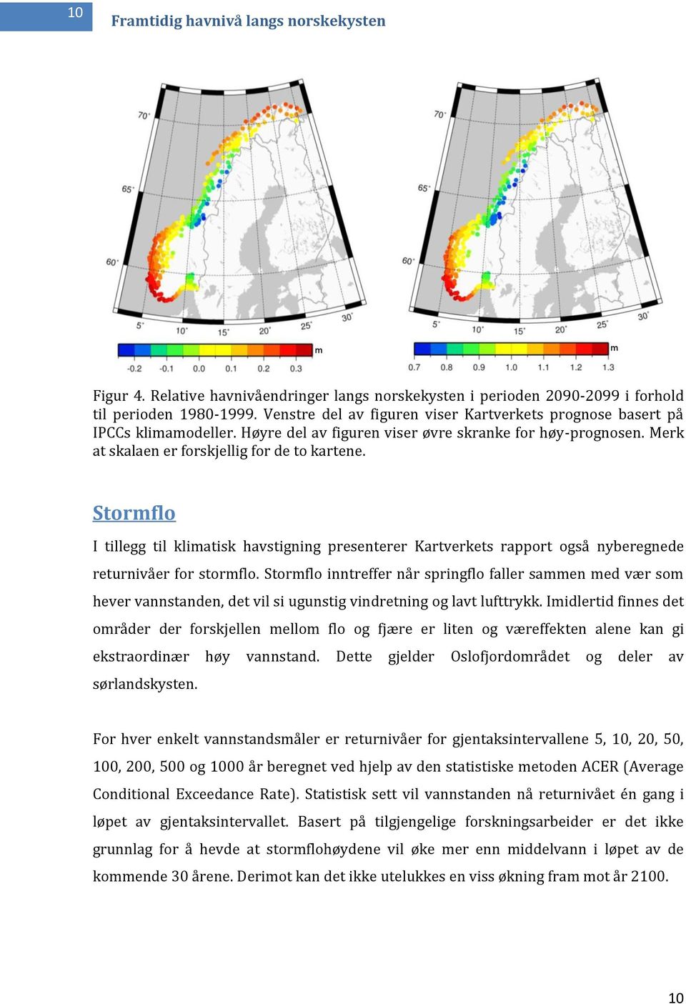 Stormflo I tillegg til klimatisk havstigning presenterer Kartverkets rapport også nyberegnede returnivåer for stormflo.