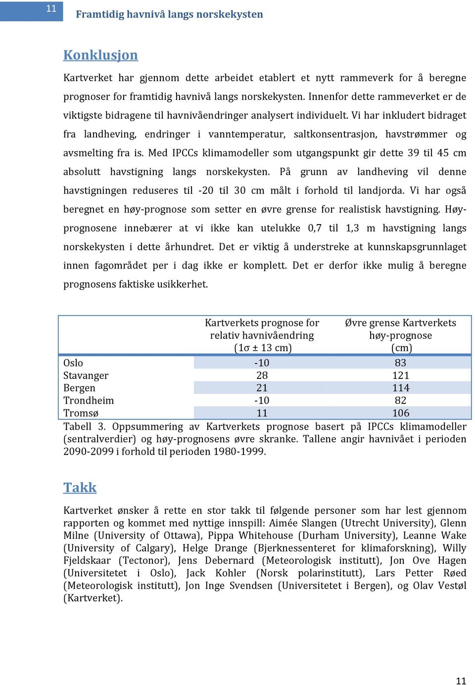 Vi har inkludert bidraget fra landheving, endringer i vanntemperatur, saltkonsentrasjon, havstrømmer og avsmelting fra is.