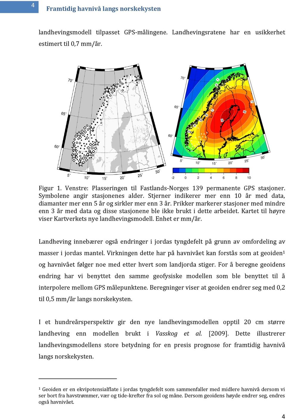 Prikker markerer stasjoner med mindre enn 3 år med data og disse stasjonene ble ikke brukt i dette arbeidet. Kartet til høyre viser Kartverkets nye landhevingsmodell. Enhet er mm/år.