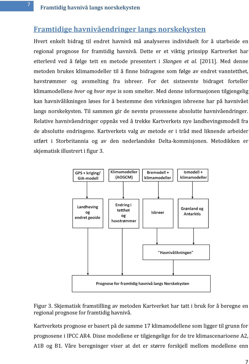 Med denne metoden brukes klimamodeller til å finne bidragene som følge av endret vanntetthet, havstrømmer og avsmelting fra isbreer.