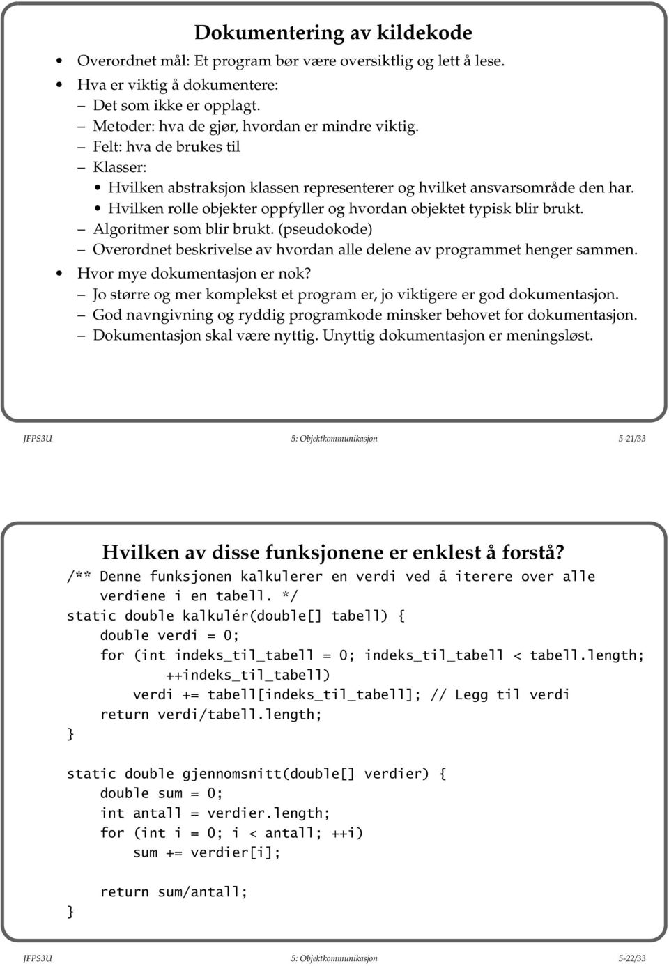 Algoritmer som blir brukt. (pseudokode) Overordnet beskrivelse av hvordan alle delene av programmet henger sammen. Hvor mye dokumentasjon er nok?