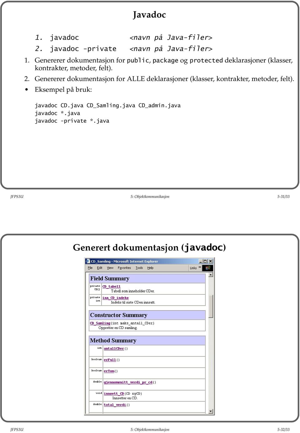 Genererer dokumentasjon for ALLE deklarasjoner (klasser, kontrakter, metoder, felt). Eksempel på bruk: javadoc CD.