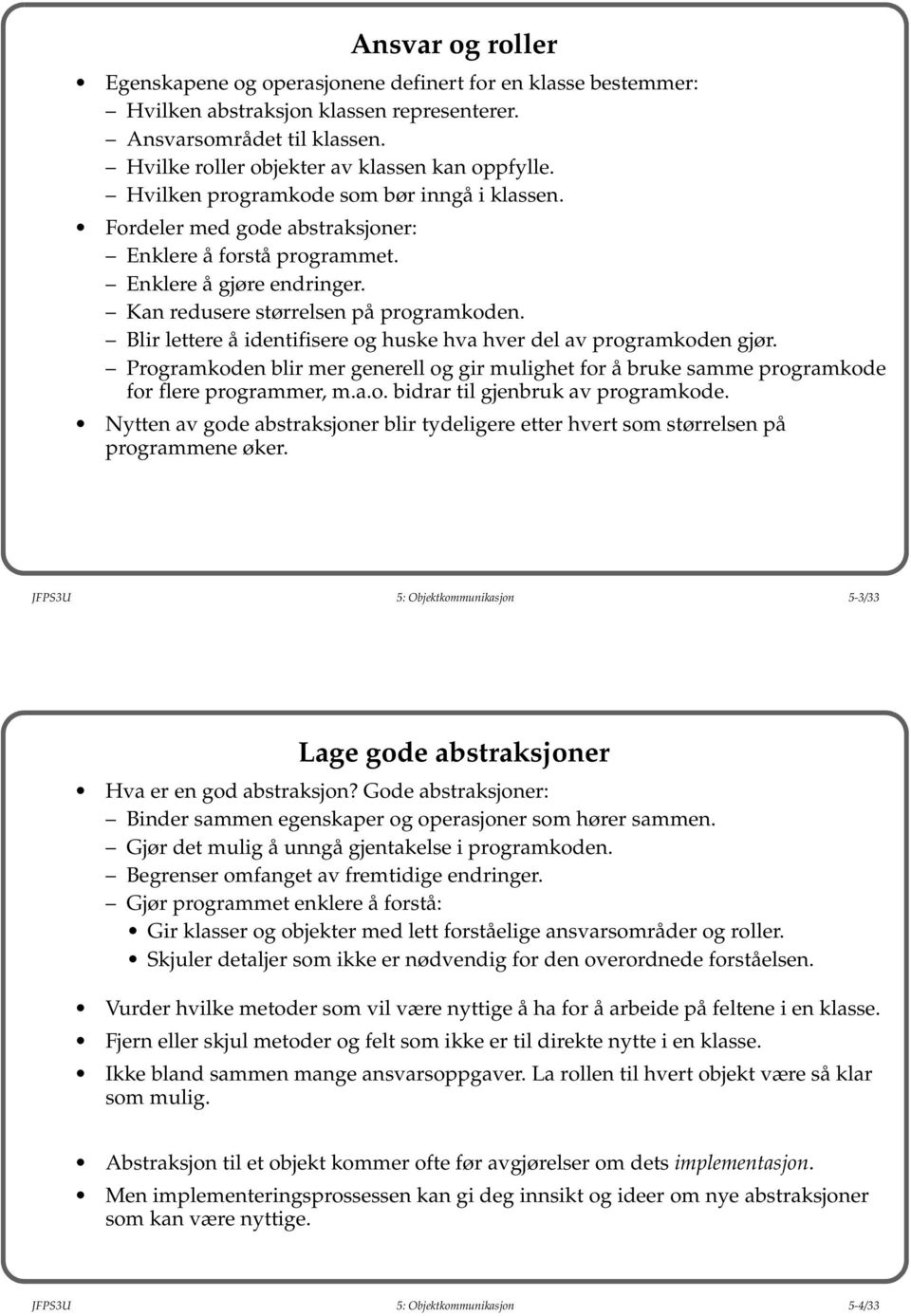 Blir lettere å identifisere og huske hva hver del av programkoden gjør. Programkoden blir mer generell og gir mulighet for å bruke samme programkode for flere programmer, m.a.o. bidrar til gjenbruk av programkode.