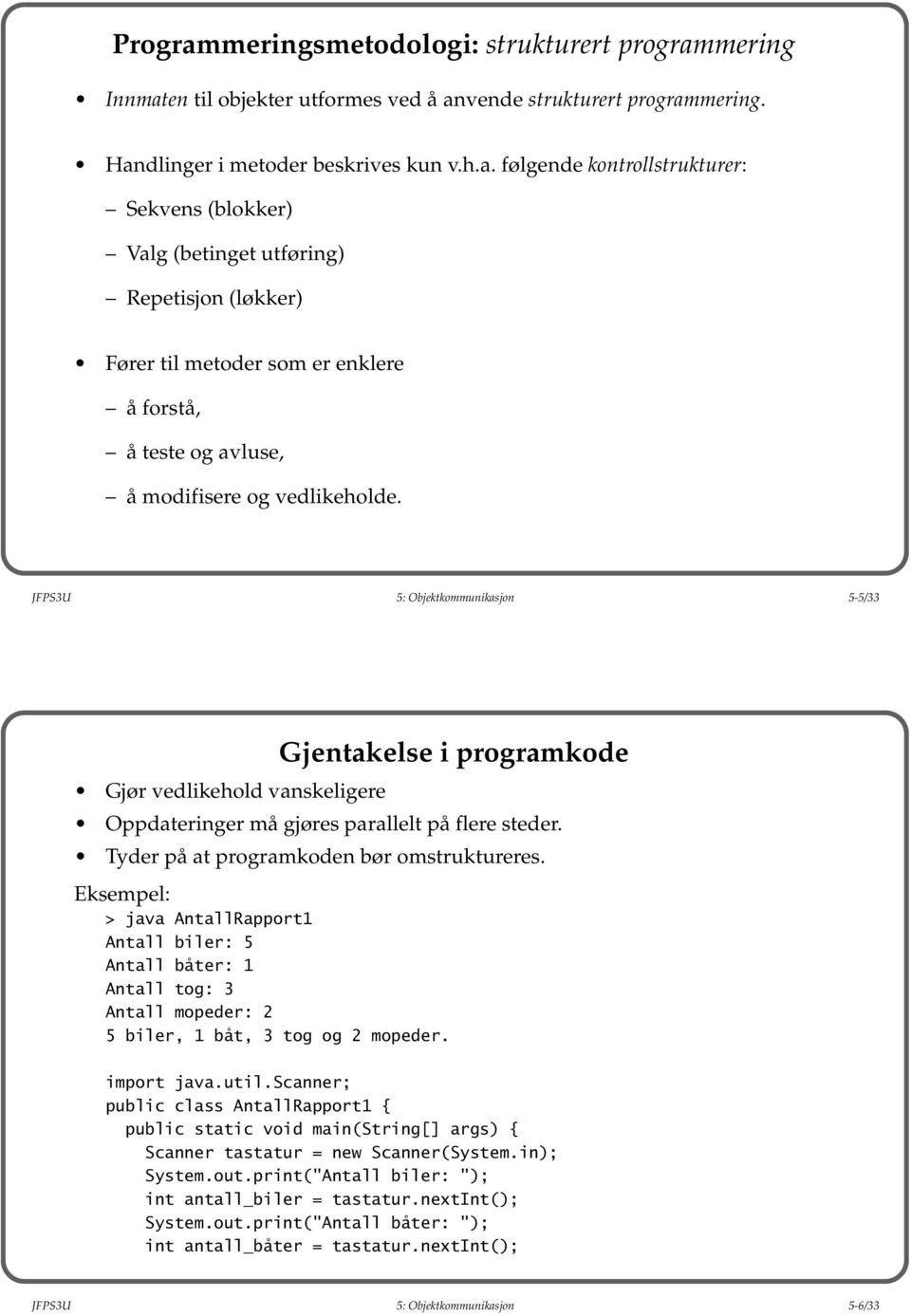 Eksempel: > java AntallRapport1 Antall biler: 5 Antall båter: 1 Antall tog: 3 Antall mopeder: 2 5 biler, 1 båt, 3 tog og 2 mopeder. import java.util.