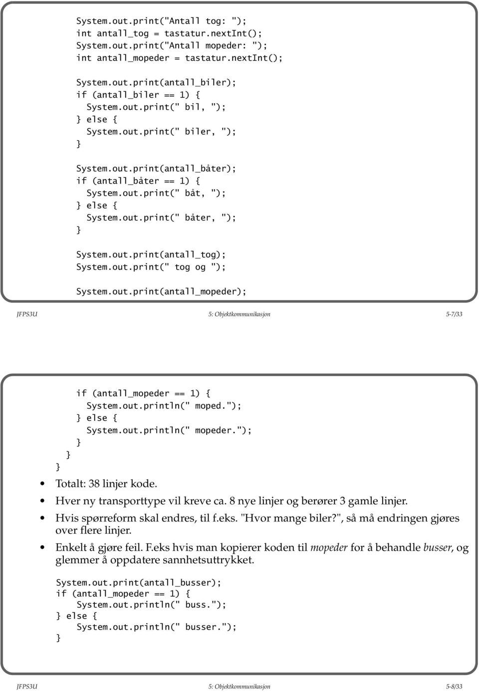 out.print(" tog og "); System.out.print(antall_mopeder); JFPS3U 5: Objektkommunikasjon 5-7/33 if (antall_mopeder == 1) { System.out.println(" moped."); else { System.out.println(" mopeder.