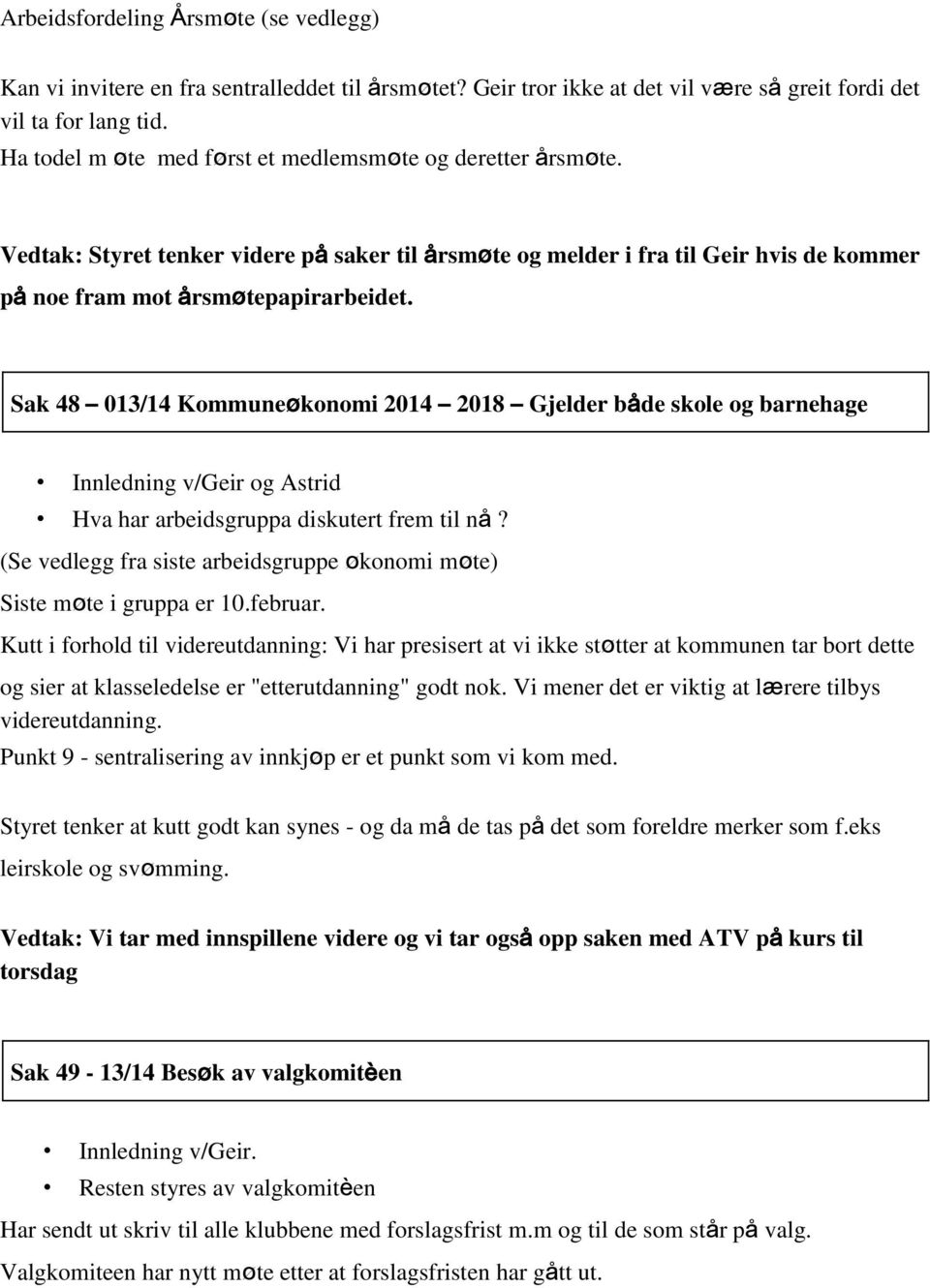 Sak 48 013/14 Kommuneøkonomi 2014 2018 Gjelder både skole og barnehage Innledning v/geir og Astrid Hva har arbeidsgruppa diskutert frem til nå?