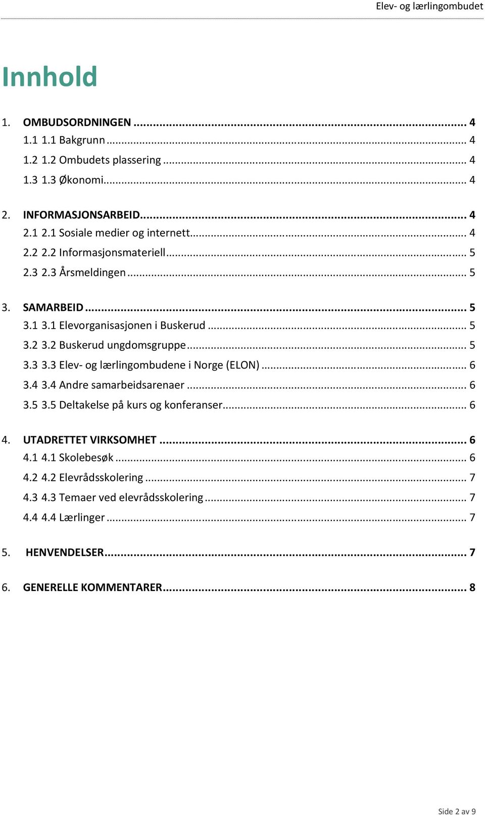 3 Elev- og lærlingombudene i Norge (ELON)... 6 3.4 3.4 Andre samarbeidsarenaer... 6 3.5 3.5 Deltakelse på kurs og konferanser... 6 4. UTADRETTET VIRKSOMHET... 6 4.1 4.