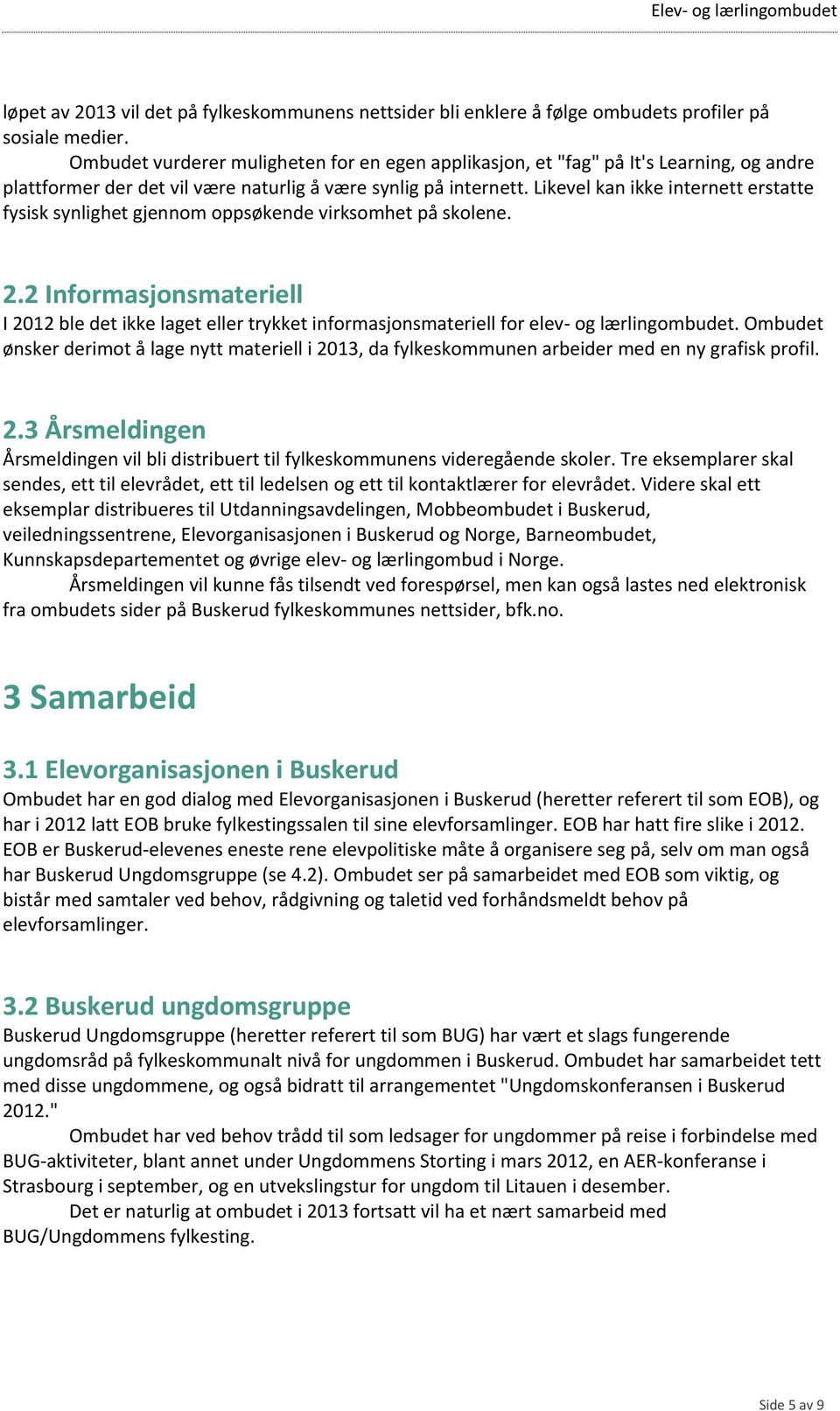 Likevel kan ikke internett erstatte fysisk synlighet gjennom oppsøkende virksomhet på skolene. 2.